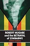 Robert Mugabe and the Betrayal of Zimbabwe