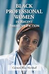 Black Professional Women in Recent American Fiction