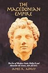 Macedonian Empire: The Era of Warfare Under Philip II and Alexander the Great, 359-323 B.C.