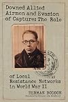 Downed Allied Airmen And Evasion Of Capture: The Role Of Local Resistance Networks In World War II