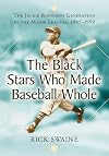 Black Stars Who Made Baseball Whole: The Jackie Robinson Generation in the Major Leagues