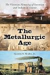 The Metallurgic Age: The Victorian Flowering of Invention and Industrial Science