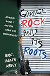Garage Rock and Its Roots: Musical Rebels and the Drive for Individuality