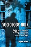 Sociology Noir: Studies at the University of Chicago in Loneliness, Marginality and Deviance, 1915-1935