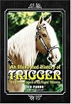 An Illustrated History of Trigger: The Lives and Legend of Roy Rogers' Palomino