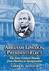 Abraham Lincoln, President-Elect: The Four Critical Months from Election to Inauguration