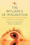 The influence of imagination : essays on science fiction and fantasy as agents of social change