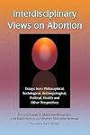 Interdisciplinary Views on Abortion: Essays from Philosophical, Sociological, Anthropological, Political, Health and Other Perspectives