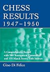 Chess Results, 1947-1950: A Comprehensive Record with 980 Tournament Crosstables and 155 Match Scores, with Sources