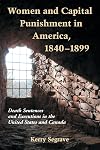 Women and Capital Punishment in America 1840-1899: Death Sentences and Executions in the United States and Canada