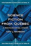 Science Fiction from Quebec: A Postcolonial Study (Critical Explorations in Science Fiction and Fantasy)