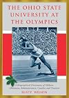 The Ohio State University at the Olympics: A Biographical Dictionary of Athletes, Alternates, Administrators, Coaches and Trainers