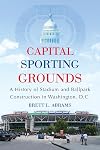 Capital Sporting Grounds: A History of Stadium and Ballpark Construction in Washington, D.C.