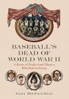 Baseball's Dead of World War II: A Roster of Professional Players Who Died in Service