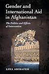 Gender and International Aid in Afghanistan: The Politics and Effects of Intervention