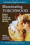Illuminating Torchwood: Essays on Narrative, Character and Sexuality in the BBC Series (Critical Explorations in Science Fiction and Fantasy)