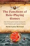 The Functions of Role-Playing Games: How Participants Create Community, Solve Problems and Explore Identity