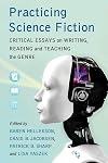 Practicing Science Fiction: Critical Essays on Writing, Reading and Teaching the Genre