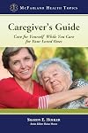 Caregiver's guide care for yourself while you care for your loved ones