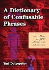 A Dictionary of Confusable Phrases: More Than 10,000 Idioms and Collocations
