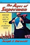 The Ages of Superman: Essays on the Man of Steel in Changing Times