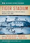 Tiger Stadium: Essays and Memories of Detroit's Historic Ballpark, 1912-2009 (McFarland Historic Ballparks; Series Volume 4)