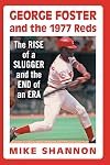 George Foster and the 1977 Reds: The Rise of a Slugger and the End of an Era
