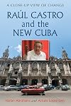 Raul Castro and the New Cuba: A Close-Up View of Change