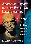 Ancient Egypt in the Popular Imagination: Building a Fantasy in Film, Literature, Music and Art