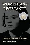 Women of the Resistance: Eight Who Defied the Third Reich
