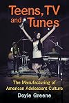 Teens, TV and Tunes: The Manufacturing of American Adolescent Culture