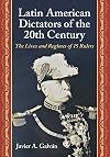 Latin American Dictators of the 20th Century: The Lives and Regimes of 15 Rulers