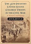 The 36th Infantry United States Colored Troops in the Civil War: A History and Roster