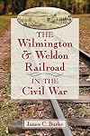 The Wilmington & Weldon Railroad in the Civil War