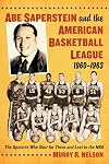 Abe Saperstein and the American Basketball League, 1960-1963: The Upstarts Who Shot for Three and Lost to the NBA