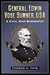 General Edwin Vose Sumner, USA: A Civil War Biography