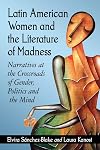 Latin American Women and the Literature of Madness: Mental Disturbance at the Crossroads of Politics and Gender