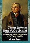 Thomas Jefferson's Image of New England: Nationalism Versus Sectionalism in the Young Republic
