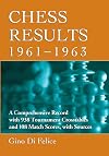 Chess Results, 1961-1963: A Comprehensive Record with 938 Tournament Crosstables and 108 Match Scores, with Sources