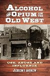 Alcohol and Opium in the Old West: Use, Abuse and Influence