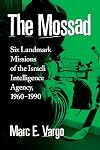The Mossad: Six Landmark Missions of the Israeli Intelligence Agency, 1960-1990