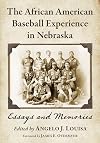 The African American Baseball Experience in Nebraska: Essays and Memories