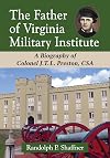 The Father of Virginia Military Institute: A Biography of Colonel J.T.L. Preston, CSA