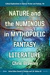 Nature and the Numinous in Mythopoeic Fantasy Literature (Critical Explorations in Science Fiction and Fantasy)