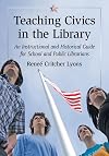 Teaching Civics in the Library: An Instructional and Historical Guide for School and Public Librarians