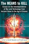 The Means to Kill: Essays on the Interdependence of War and Technology from Ancient Rome to the Age of Drones