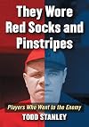 They Wore Red Socks and Pinstripes: Players Who Went to the Enemy