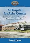 A Hospital for Ashe County: Four Generations of Appalachian Community Health Care (Contributions to Southern Appalachian Studies)