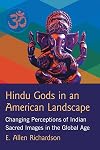 Hindu Gods in an American Landscape: Changing Perceptions of Indian Sacred Images in the Global Age