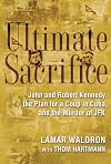 Ultimate Sacrifice: John and Robert Kennedy, the Plan for a Coup in Cuba, and the Murder of JFK